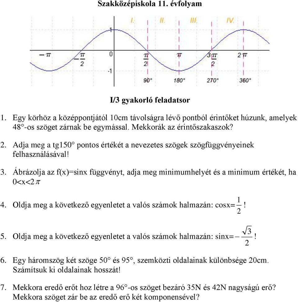 Ábrázolja az f(x)=sinx függvényt, adja meg minimumhelyét és a minimum értékét, ha 0<x< 4. Oldja meg a következő egyenletet a valós számok halmazán: cosx= 1! 3 5.