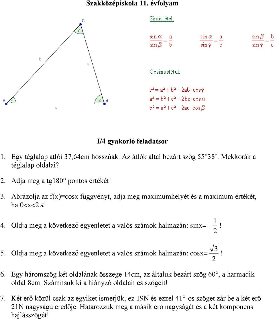 Oldja meg a következő egyenletet a valós számok halmazán: sinx= 1! 5. Oldja meg a következő egyenletet a valós számok halmazán: cosx= 3! 6.