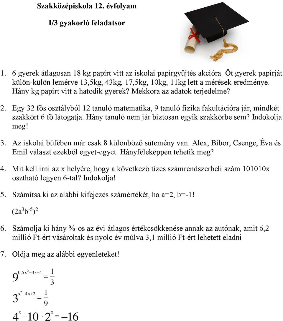 . Egy 3 fős osztályból 1 tanuló matematika, 9 tanuló fizika fakultációra jár, mindkét szakkört 6 fő látogatja. Hány tanuló nem jár biztosan egyik szakkörbe sem? Indokolja meg! 3. Az iskolai büfében már csak 8 különböző sütemény van.