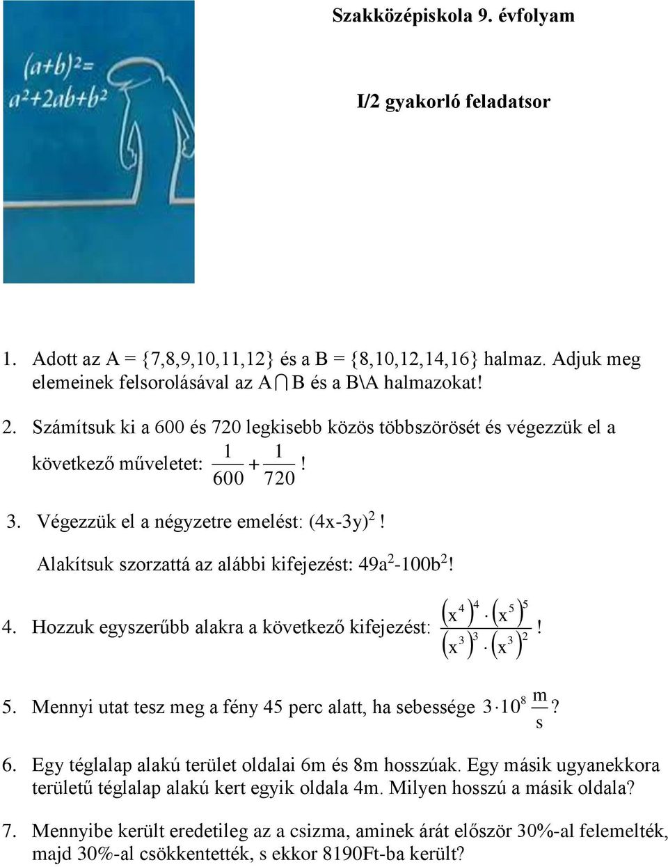 Alakítsuk szorzattá az alábbi kifejezést: 49a -100b! 4 4 5 5 x x 4. Hozzuk egyszerűbb alakra a következő kifejezést: 3 3 3 x x! 8 m 5. Mennyi utat tesz meg a fény 45 perc alatt, ha sebessége 3 10?