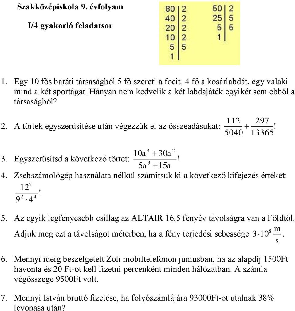 3 5a 15a 4. Zsebszámológép használata nélkül számítsuk ki a következő kifejezés értékét: 5 1! 4 9 4 5. Az egyik legfényesebb csillag az ALTAIR 16,5 fényév távolságra van a Földtől.