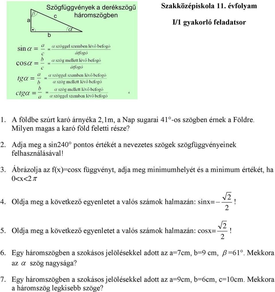 Ábrázolja az f(x)=cosx függvényt, adja meg minimumhelyét és a minimum értékét, ha 0<x< 4. Oldja meg a következő egyenletet a valós számok halmazán: sinx=! 5.