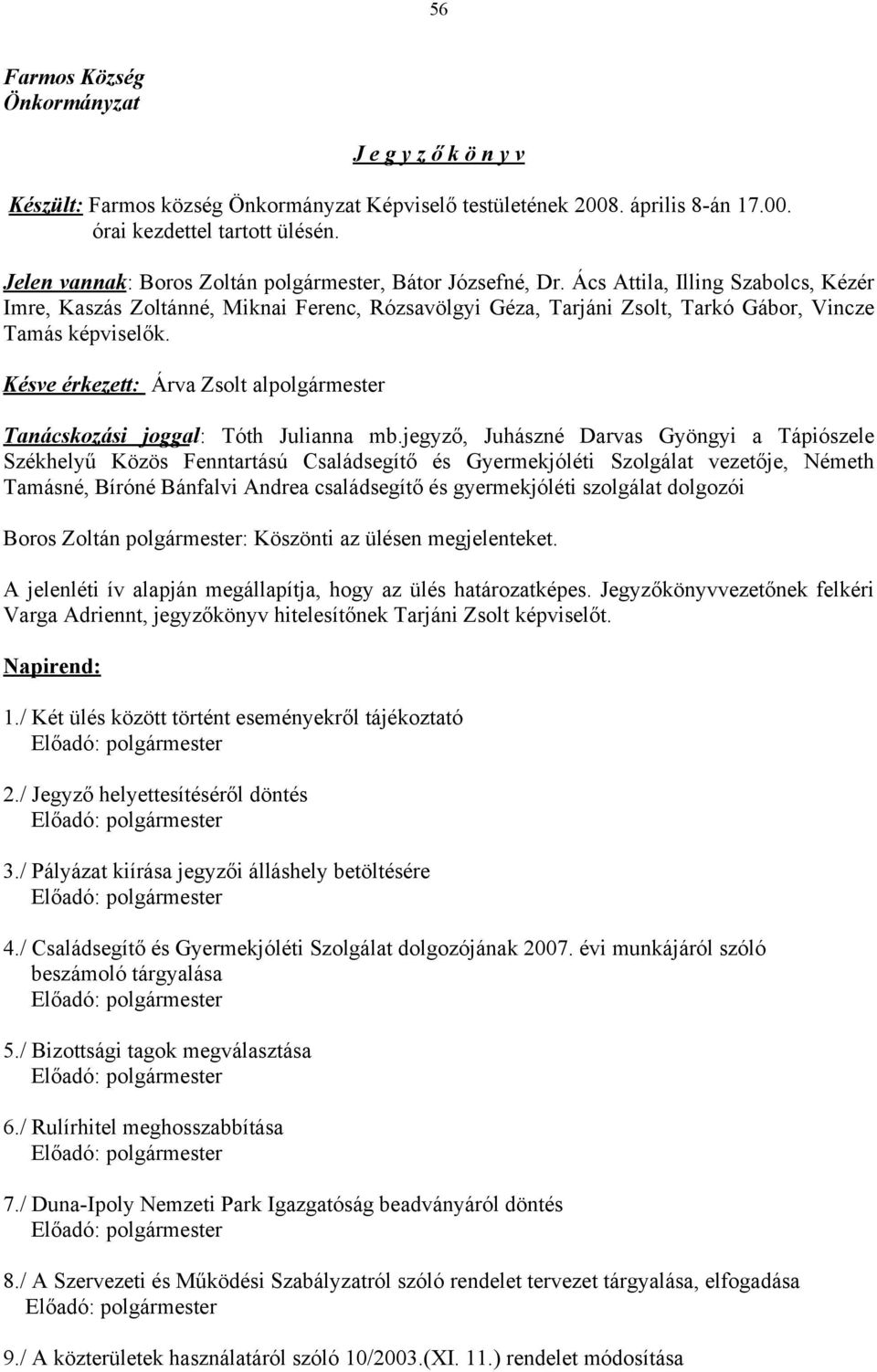 Ács Attila, Illing Szabolcs, Kézér Imre, Kaszás Zoltánné, Miknai Ferenc, Rózsavölgyi Géza, Tarjáni Zsolt, Tarkó Gábor, Vincze Tamás képviselők.