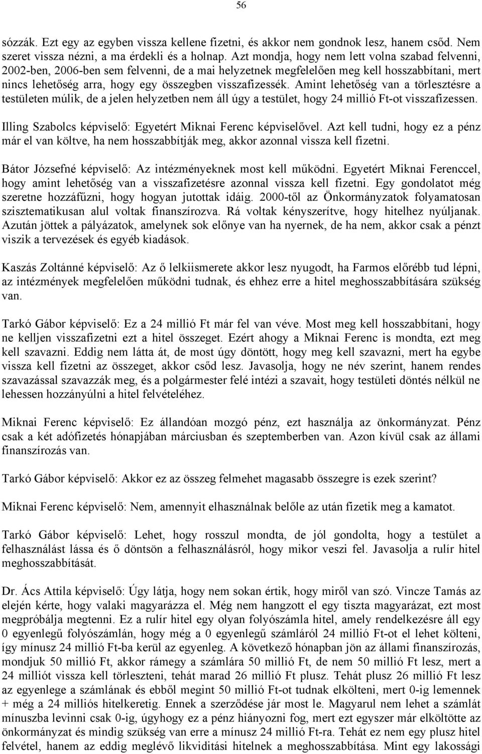 Amint lehetőség van a törlesztésre a testületen múlik, de a jelen helyzetben nem áll úgy a testület, hogy 24 millió Ft-ot visszafizessen.