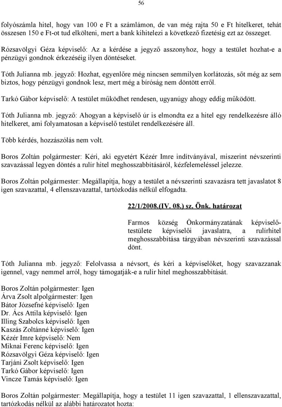 jegyző: Hozhat, egyenlőre még nincsen semmilyen korlátozás, sőt még az sem biztos, hogy pénzügyi gondnok lesz, mert még a bíróság nem döntött erről.