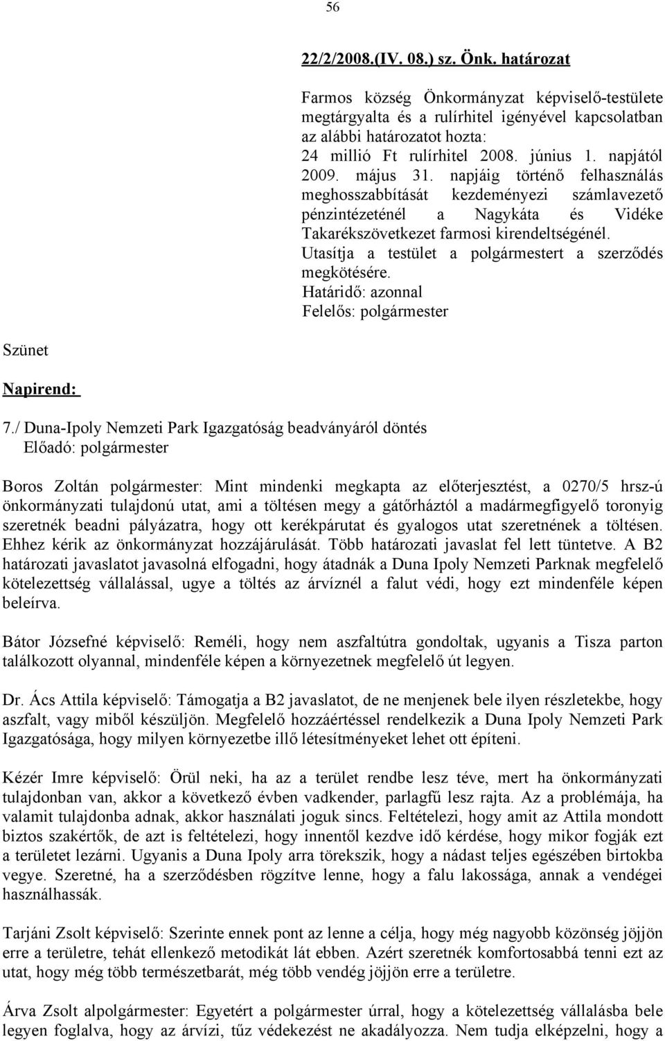 Utasítja a testület a polgármestert a szerződés megkötésére. Határidő: azonnal Felelős: polgármester Szünet Napirend: 7.