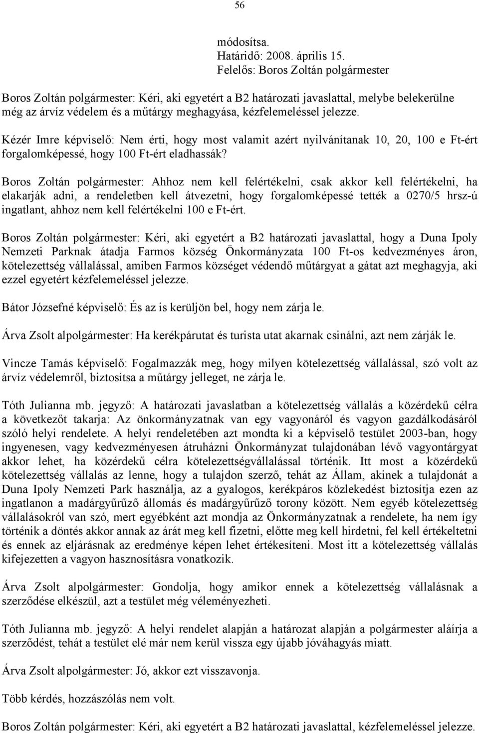 Kézér Imre képviselő: Nem érti, hogy most valamit azért nyilvánítanak 10, 20, 100 e Ft-ért forgalomképessé, hogy 100 Ft-ért eladhassák?