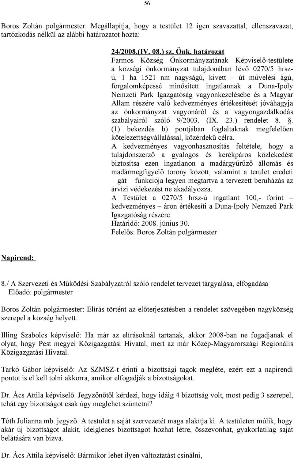ingatlannak a Duna-Ipoly Nemzeti Park Igazgatóság vagyonkezelésébe és a Magyar Állam részére való kedvezményes értékesítését jóváhagyja az önkormányzat vagyonáról és a vagyongazdálkodás szabályairól