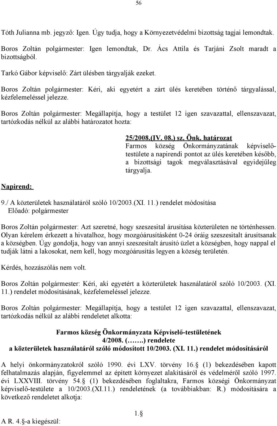Boros Zoltán polgármester: Megállapítja, hogy a testület 12 igen szavazattal, ellenszavazat, tartózkodás nélkül az alábbi határozatot hozta: Napirend: 25/2008.(IV. 08.) sz. Önk.