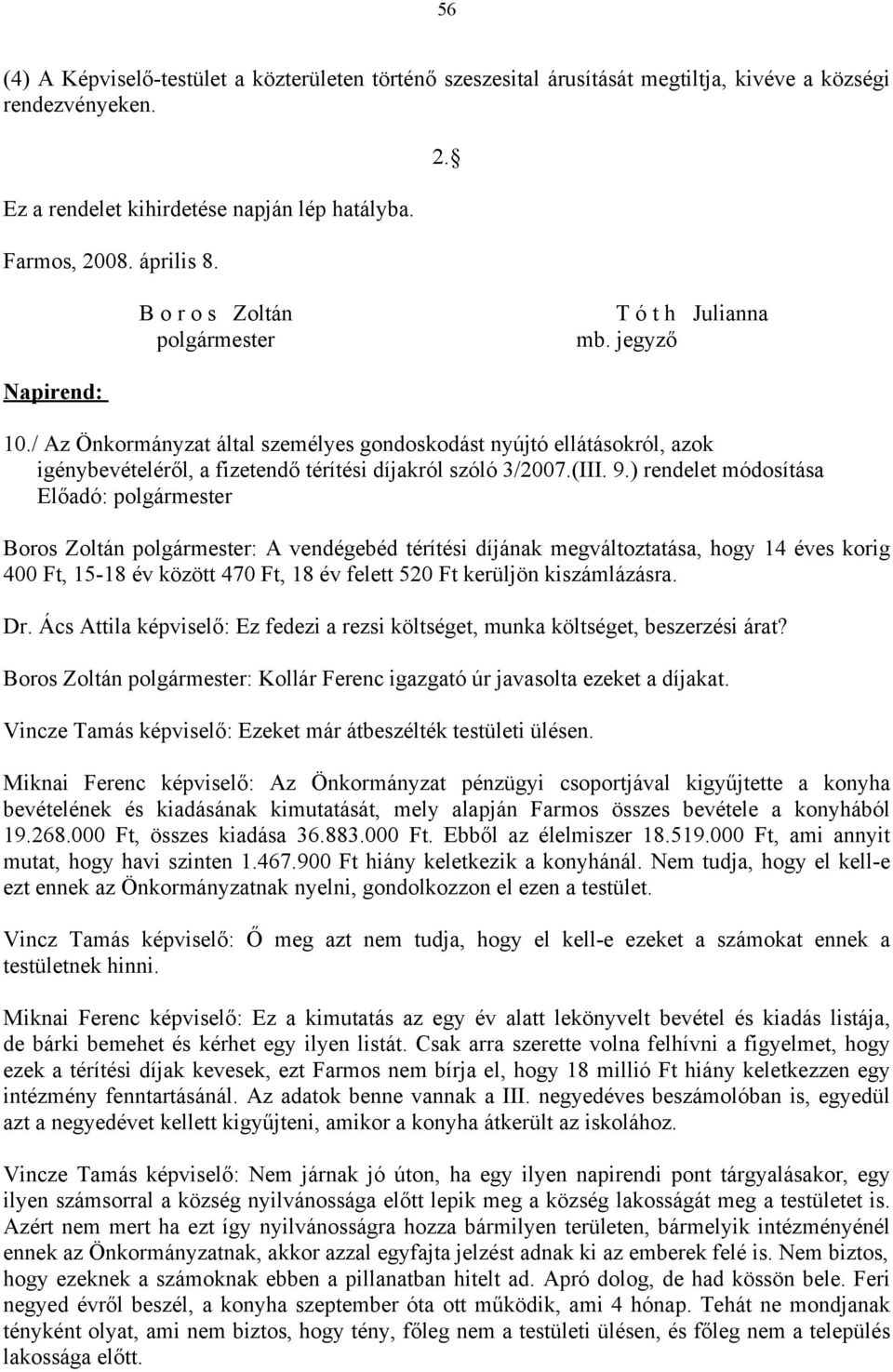 9.) rendelet módosítása Előadó: polgármester Boros Zoltán polgármester: A vendégebéd térítési díjának megváltoztatása, hogy 14 éves korig 400 Ft, 15-18 év között 470 Ft, 18 év felett 520 Ft kerüljön