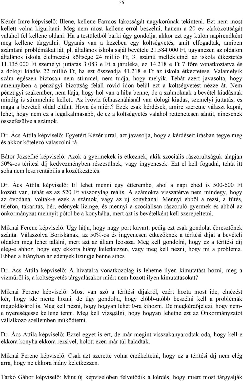 Ugyanis van a kezében egy költségvetés, amit elfogadtak, amiben számtani problémákat lát, pl. általános iskola saját bevétele 21.584.