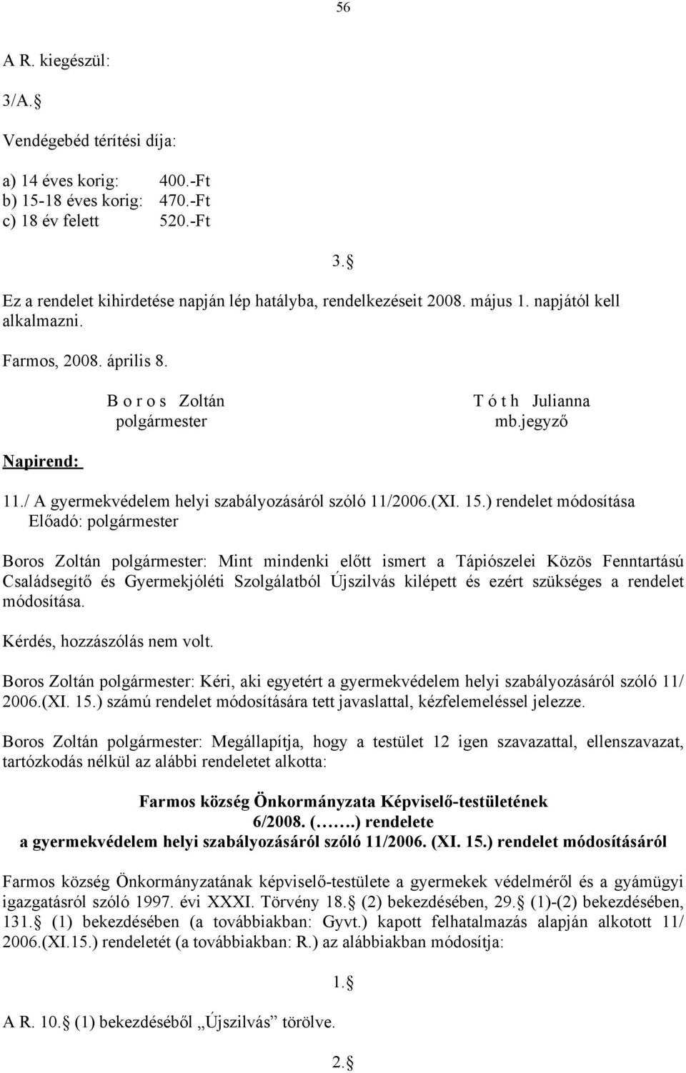 ) rendelet módosítása Előadó: polgármester Boros Zoltán polgármester: Mint mindenki előtt ismert a Tápiószelei Közös Fenntartású Családsegítő és Gyermekjóléti Szolgálatból Újszilvás kilépett és ezért