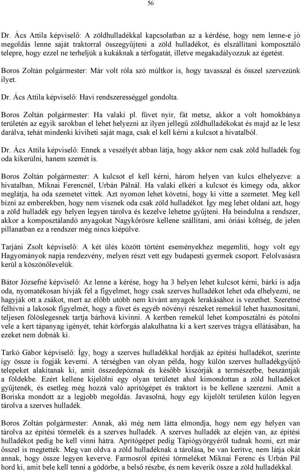 Ács Attila képviselő: Havi rendszerességgel gondolta. Boros Zoltán polgármester: Ha valaki pl.