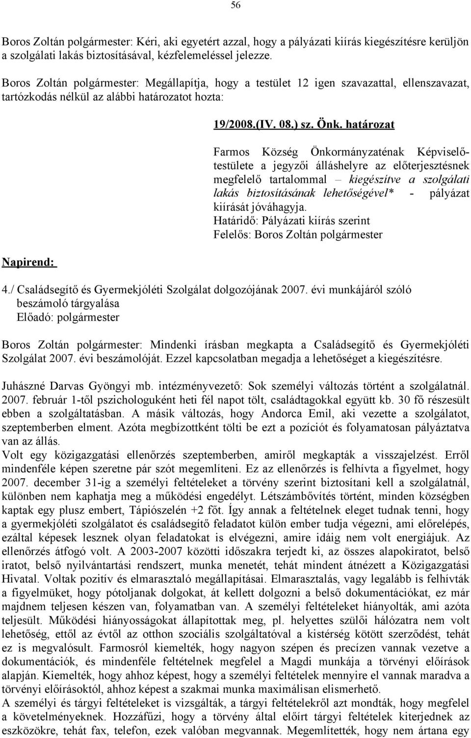 határozat Farmos Község Önkormányzaténak Képviselőtestülete a jegyzői álláshelyre az előterjesztésnek megfelelő tartalommal kiegészítve a szolgálati lakás biztosításának lehetőségével* - pályázat