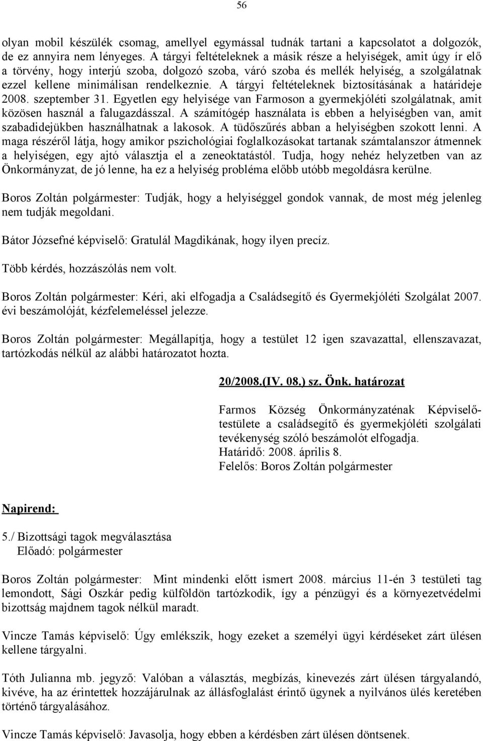 A tárgyi feltételeknek biztosításának a határideje 2008. szeptember 31. Egyetlen egy helyisége van Farmoson a gyermekjóléti szolgálatnak, amit közösen használ a falugazdásszal.