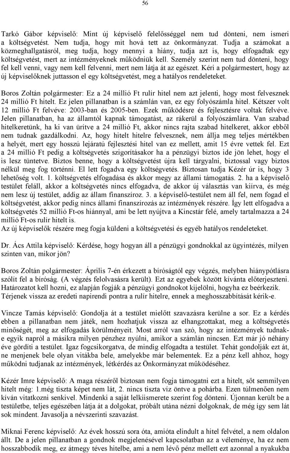 Személy szerint nem tud dönteni, hogy fel kell venni, vagy nem kell felvenni, mert nem látja át az egészet.