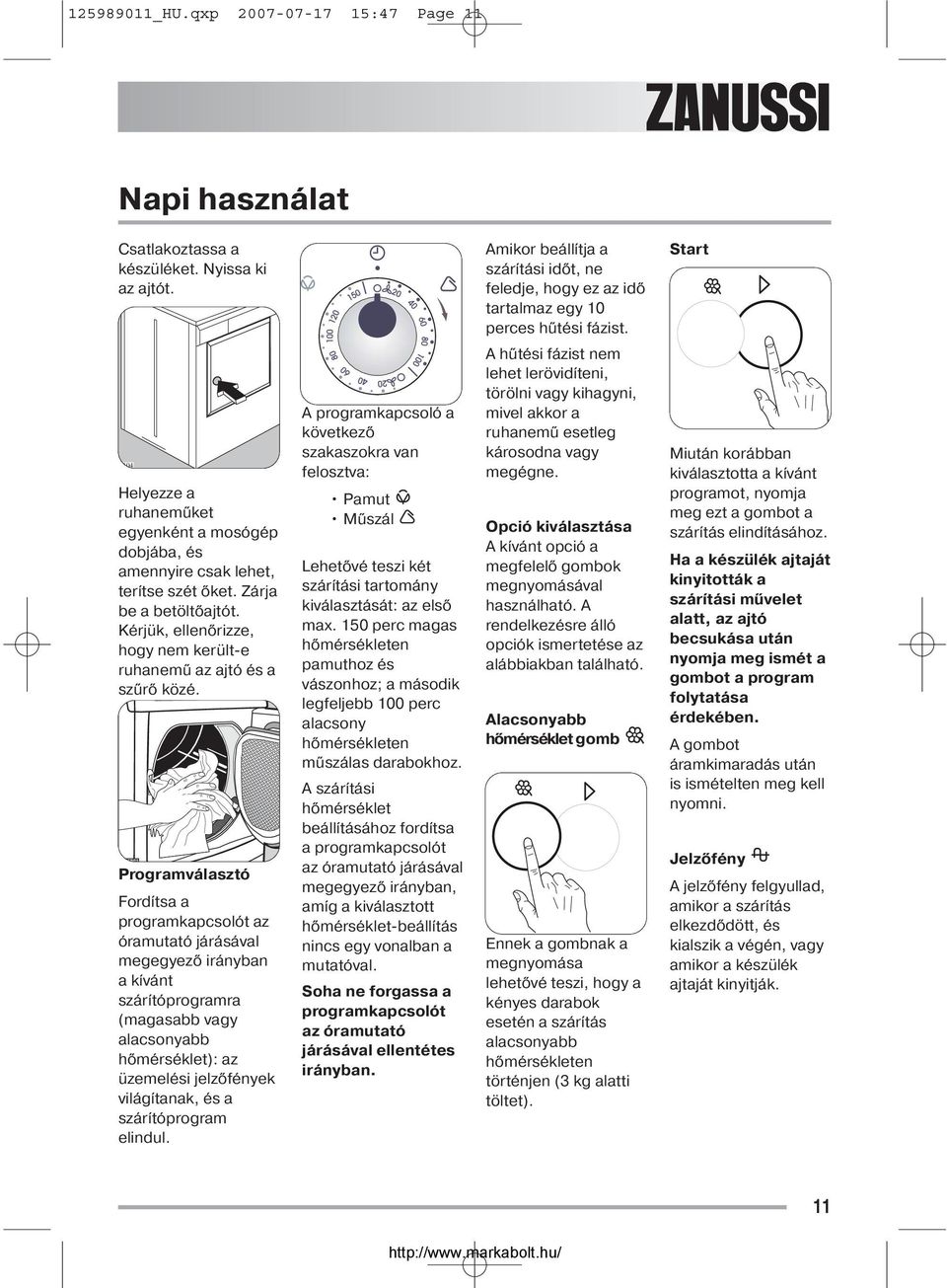 Programválasztó Fordítsa a programkapcsolót az óramutató járásával megegyező irányban a kívánt szárítóprogramra (magasabb vagy alacsonyabb hőmérséklet): az üzemelési jelzőfények világítanak, és a