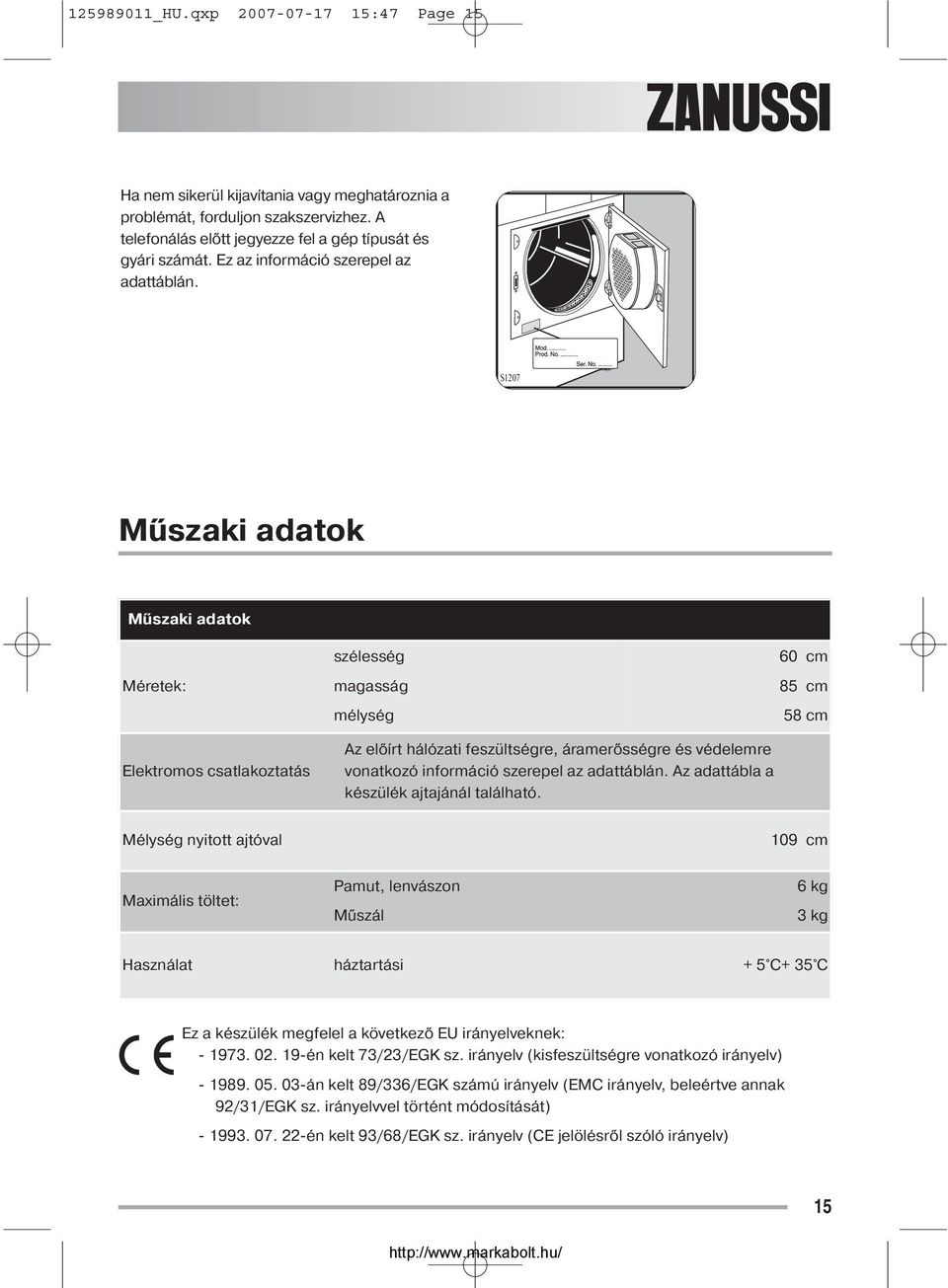 S1207 Műszaki adatok Műszaki adatok Méretek: Elektromos csatlakoztatás szélesség magasság mélység Az előírt hálózati feszültségre, áramerősségre és védelemre vonatkozó információ szerepel az