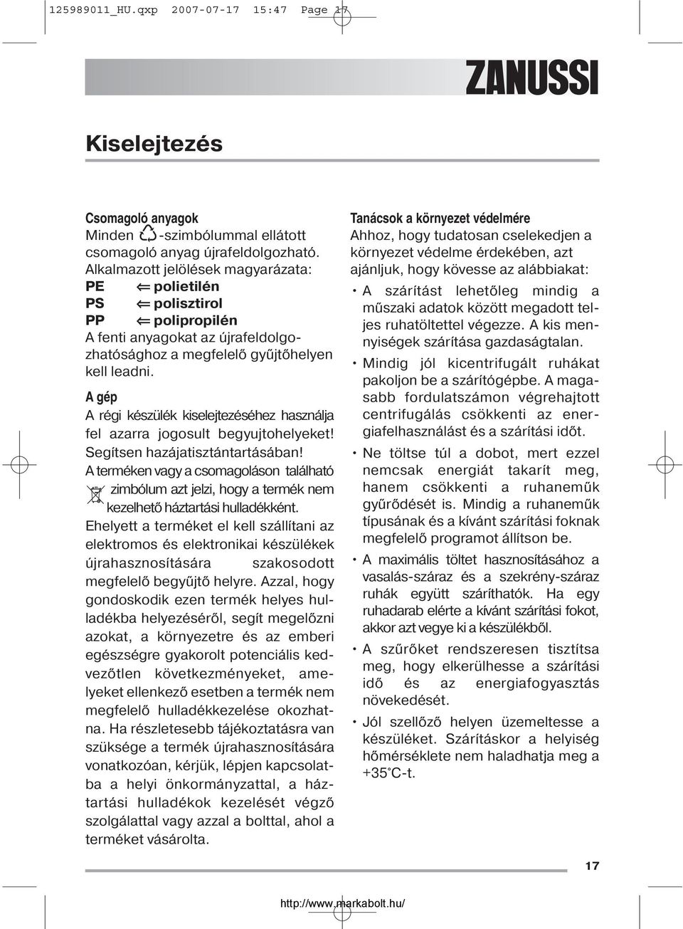 A gép A régi készülék kiselejtezéséhez használja fel azarra jogosult begyujtohelyeket! Segítsen hazájatisztántartásában!