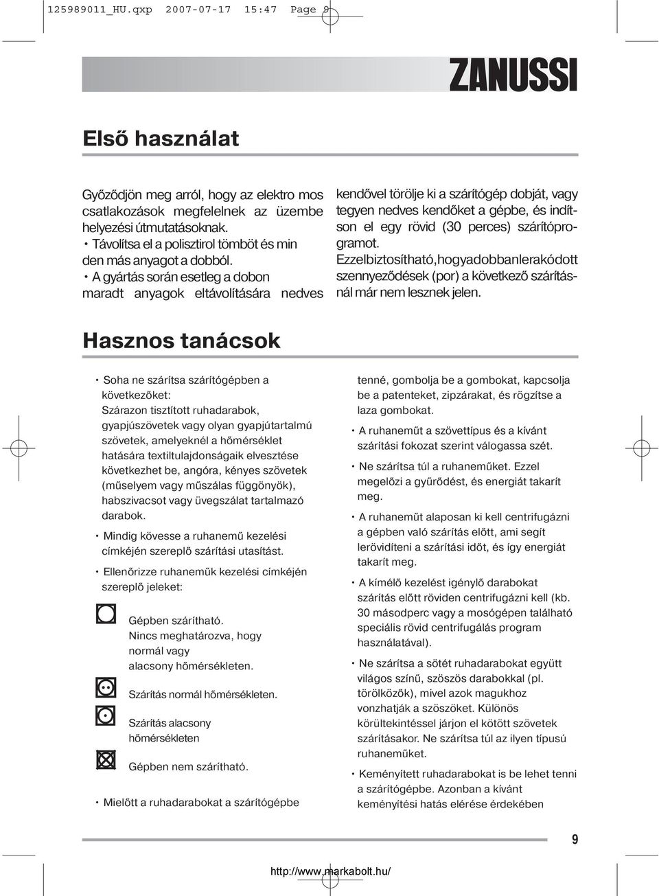 A gyártás során esetleg a dobon maradt anyagok eltávolítására nedves kendővel törölje ki a szárítógép dobját, vagy tegyen nedves kendőket a gépbe, és indítson el egy rövid (30 perces)