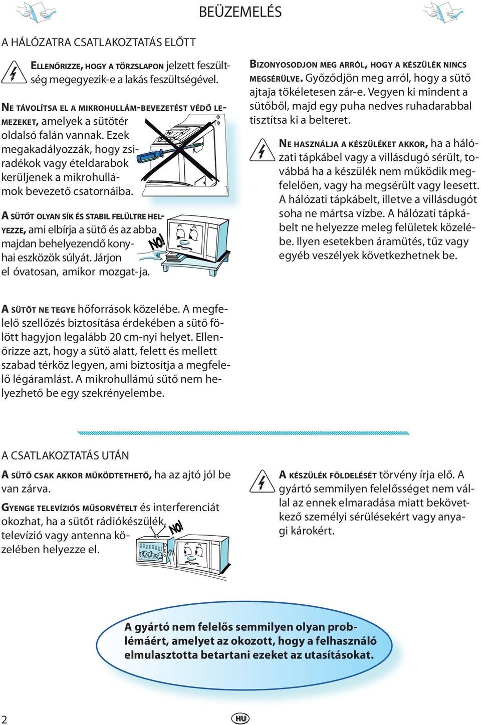 A SÜTŐT OLYAN SÍK ÉS STABIL FELÜLTRE HEL- YEZZE, ami lbírja a sütő és az abba majdan bhlyzndő konyhai szközök súlyát. Járjon l óvatosan, amikor mozgat- ja.