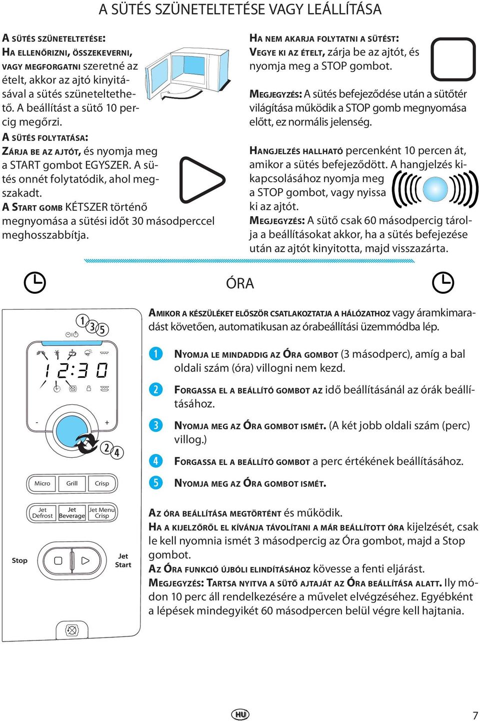 A START GOMB KÉTSZER történő mgnyomása a sütési időt 30 másodprccl mghosszabbítja. HA NEM AKARJA FOLYTATNI A SÜTÉST: VEGYE KI AZ ÉTELT, zárja b az ajtót, és nyomja mg a STOP gombot.