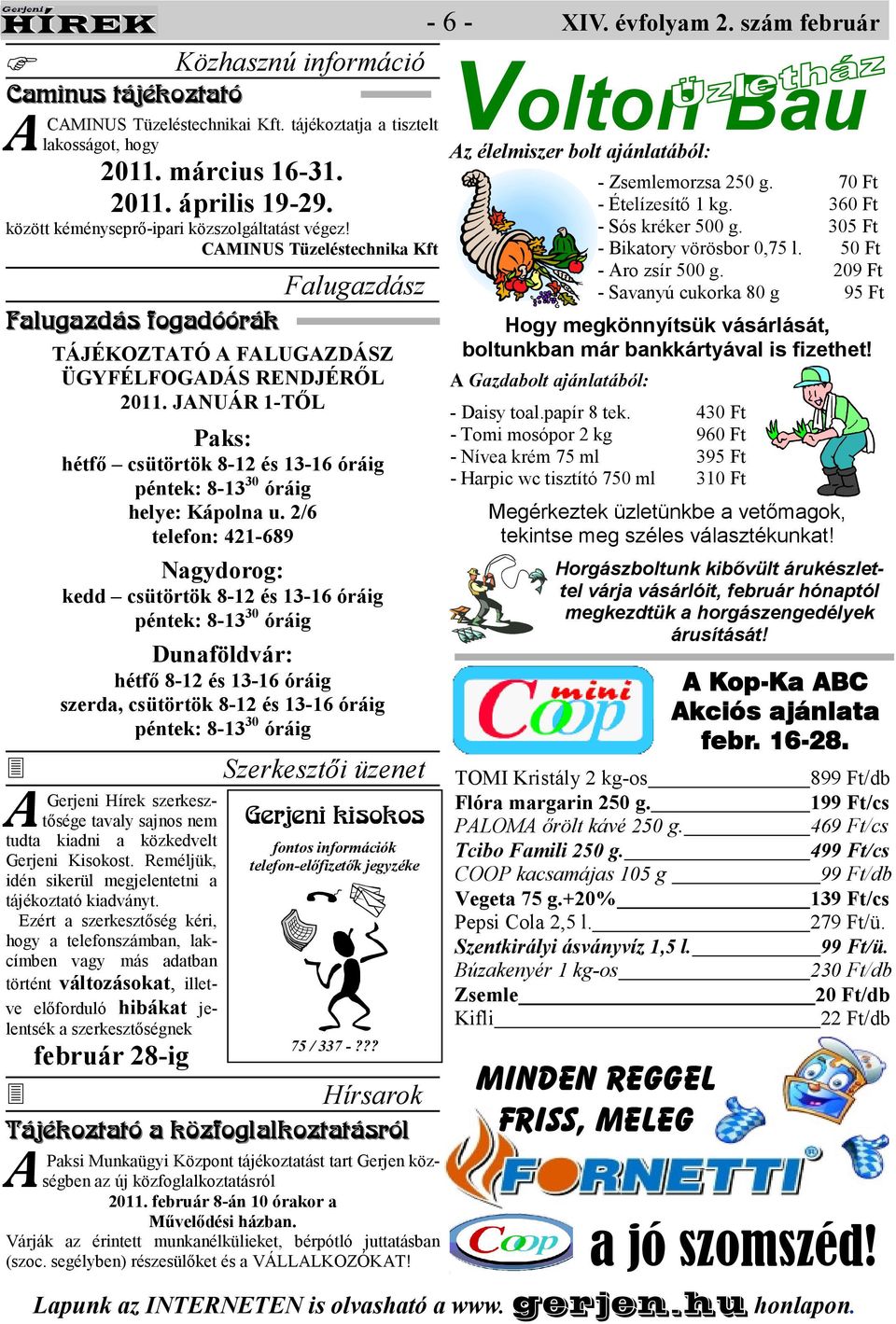 JNUÁR 1-TİL Paks: hétfı csütörtök 8-12 és 13-16 óráig péntek: 8-13 30 óráig helye: Kápolna u.