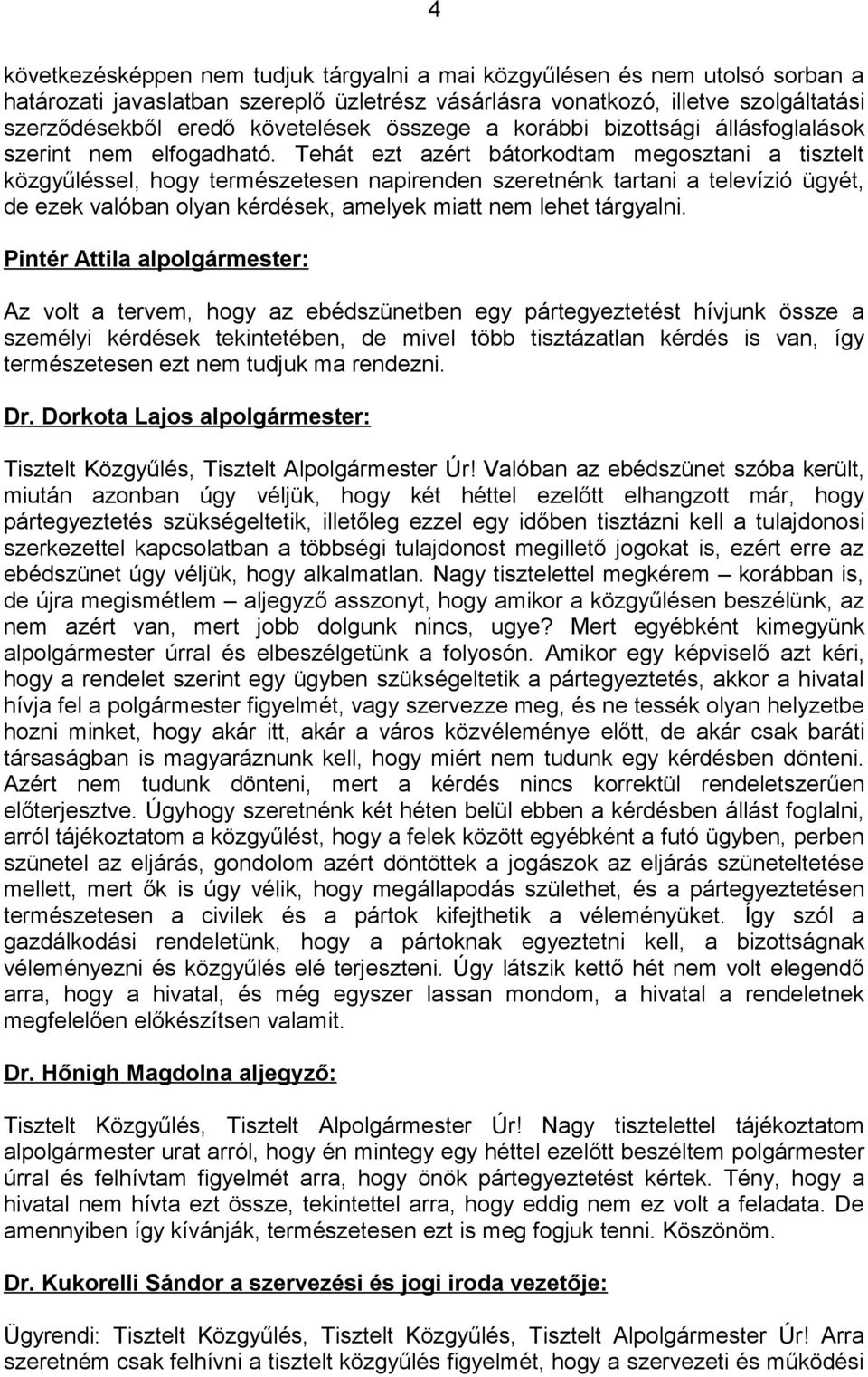 Tehát ezt azért bátorkodtam megosztani a tisztelt közgyűléssel, hogy természetesen napirenden szeretnénk tartani a televízió ügyét, de ezek valóban olyan kérdések, amelyek miatt nem lehet tárgyalni.