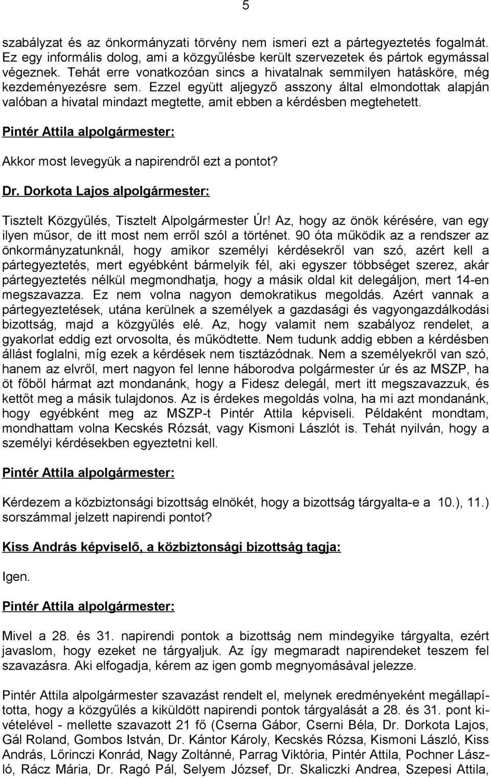 Ezzel együtt aljegyző asszony által elmondottak alapján valóban a hivatal mindazt megtette, amit ebben a kérdésben megtehetett. Akkor most levegyük a napirendről ezt a pontot? Dr.