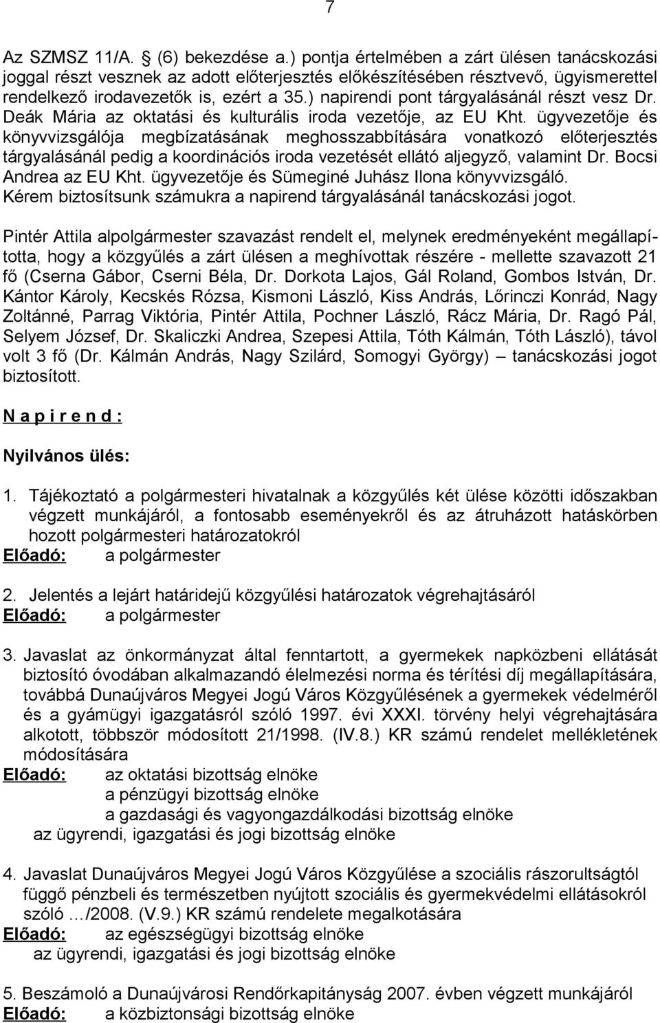 ) napirendi pont tárgyalásánál részt vesz Dr. Deák Mária az oktatási és kulturális iroda vezetője, az EU Kht.