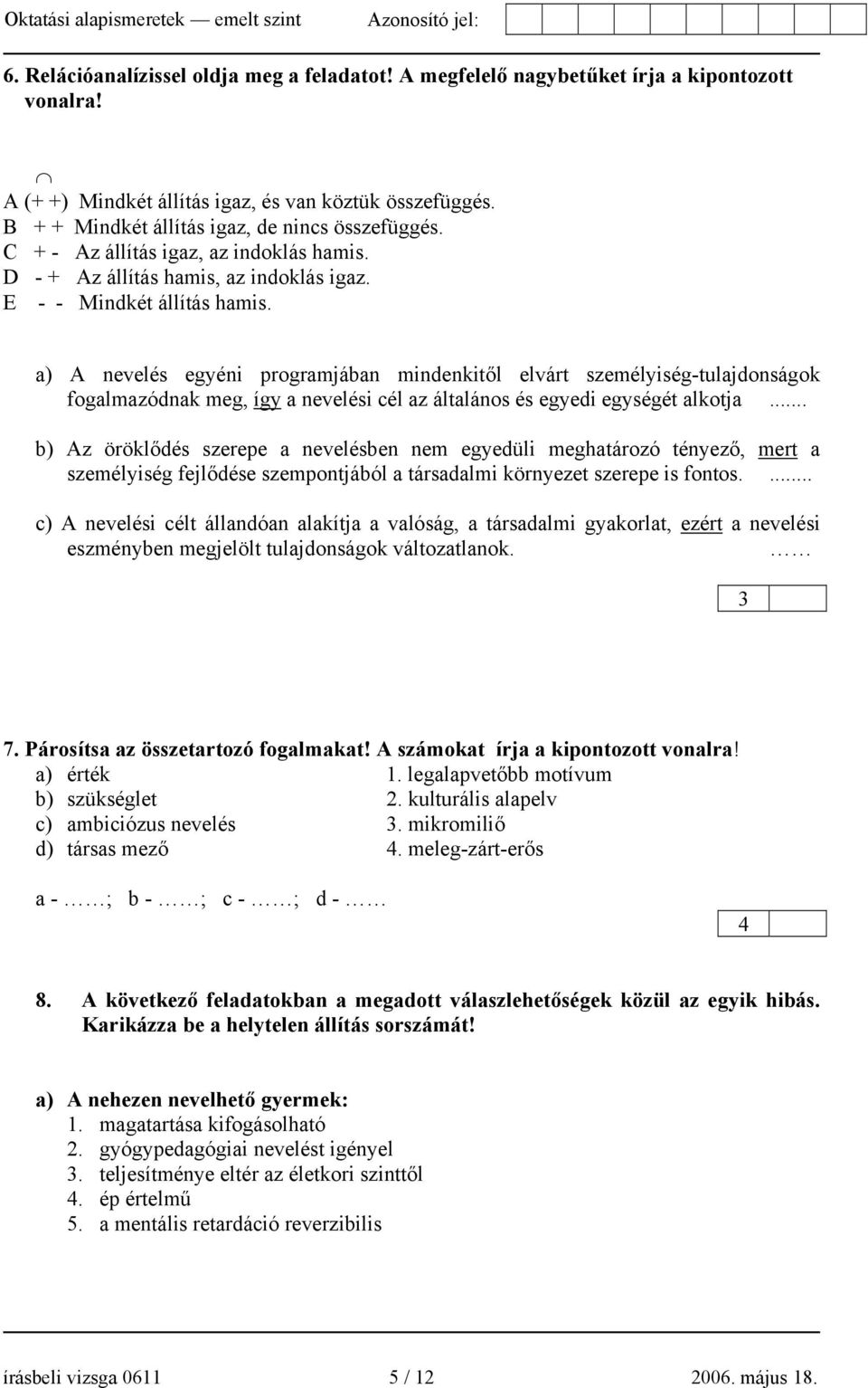 a) A nevelés egyéni programjában mindenkitől elvárt személyiség-tulajdonságok fogalmazódnak meg, így a nevelési cél az általános és egyedi egységét alkotja.