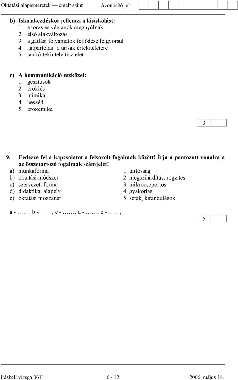 Fedezze fel a kapcsolatot a felsorolt fogalmak között! Írja a pontozott vonalra a az összetartozó fogalmak számjelét! a) munkaforma 1. tartósság b) oktatási módszer 2.