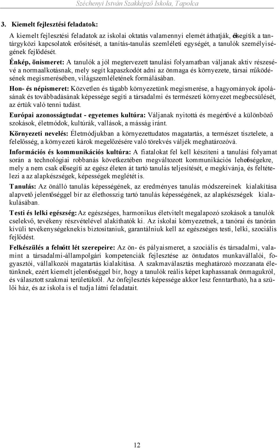 Énkép, önismeret: A tanulók a jól megtervezett tanulási folyamatban váljanak aktív részesévé a normaalkotásnak, mely segít kapaszkodót adni az önmaga és környezete, társai működésének megismerésében,