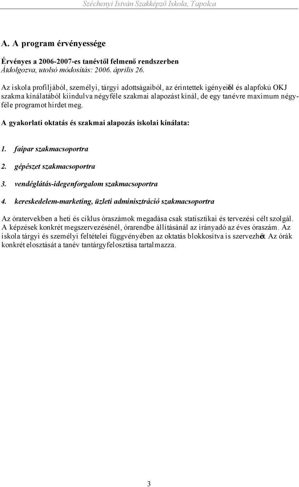 programot hirdet meg. A gyakorlati oktatás és szakmai alapozás iskolai kínálata: 1. faipar szakmacsoportra 2. gépészet szakmacsoportra 3. vendéglátás-idegenforgalom szakmacsoportra 4.