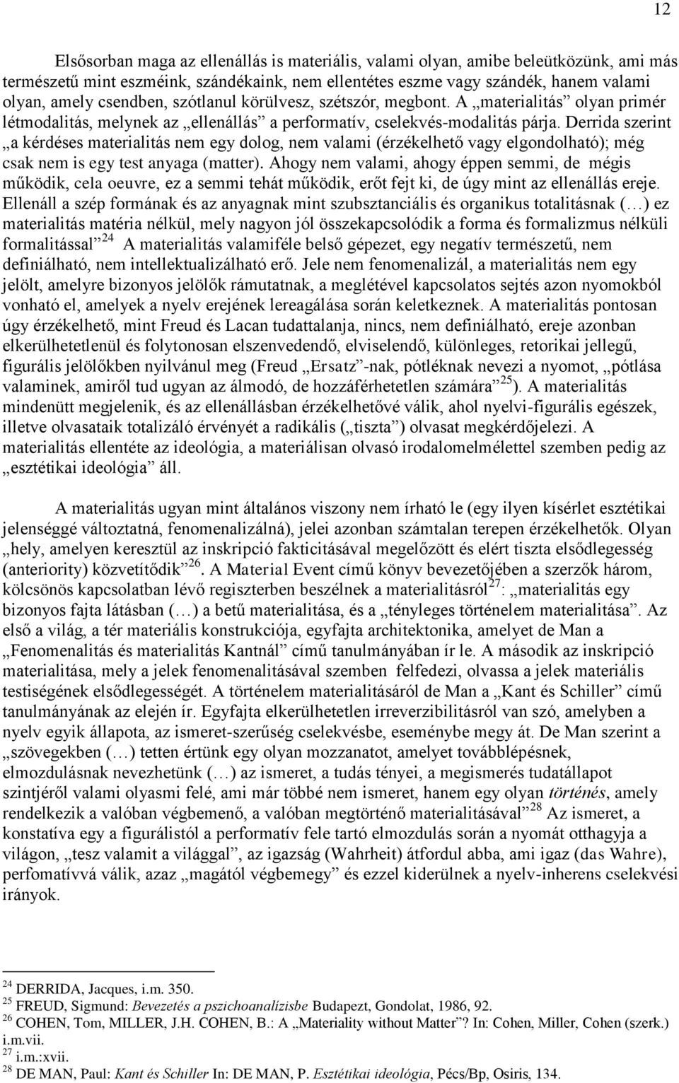 Derrida szerint a kérdéses materialitás nem egy dolog, nem valami (érzékelhető vagy elgondolható); még csak nem is egy test anyaga (matter).