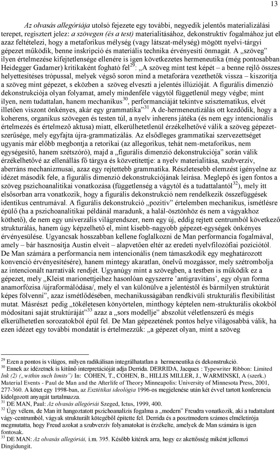 A szöveg ilyen értelmezése kifejtetlensége ellenére is igen következetes hermeneutika (még pontosabban Heidegger Gadamer) kritikaként fogható fel 29 : A szöveg mint test képét a benne rejlő összes