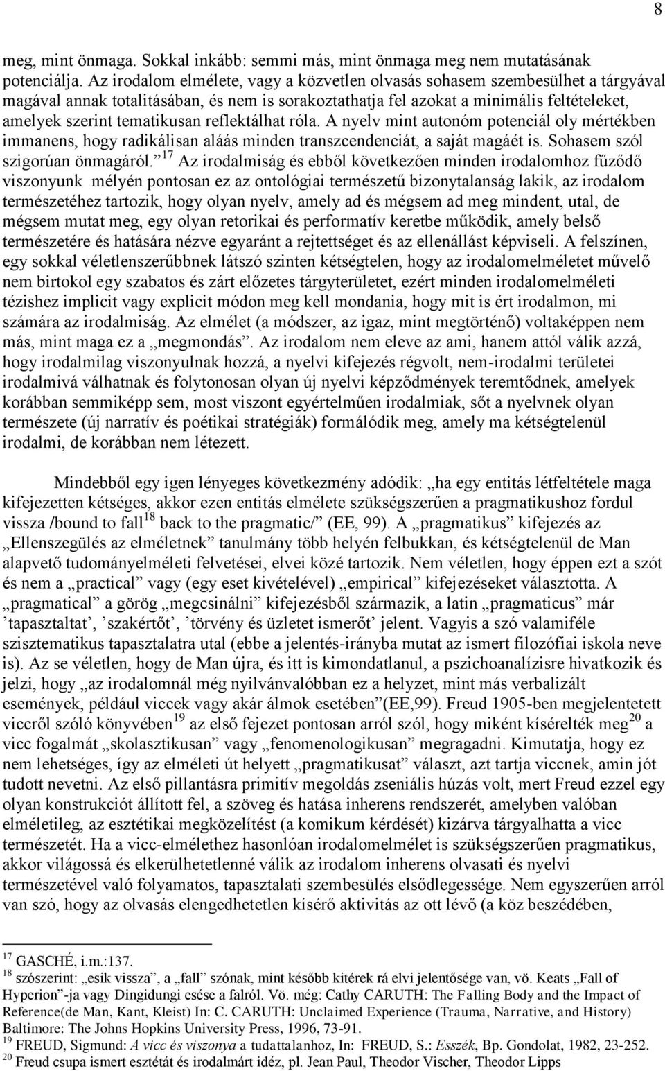 reflektálhat róla. A nyelv mint autonóm potenciál oly mértékben immanens, hogy radikálisan aláás minden transzcendenciát, a saját magáét is. Sohasem szól szigorúan önmagáról.