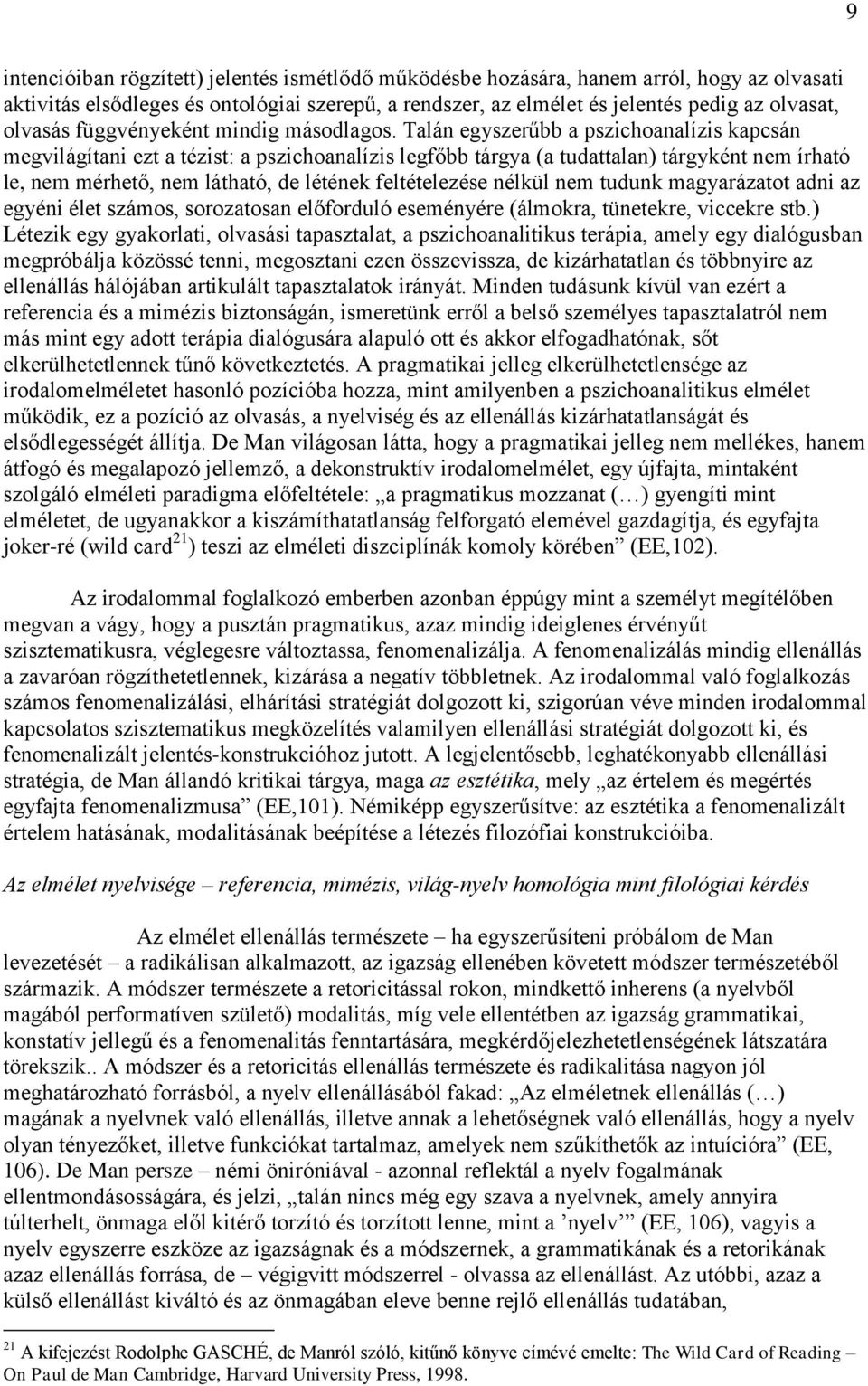 Talán egyszerűbb a pszichoanalízis kapcsán megvilágítani ezt a tézist: a pszichoanalízis legfőbb tárgya (a tudattalan) tárgyként nem írható le, nem mérhető, nem látható, de létének feltételezése