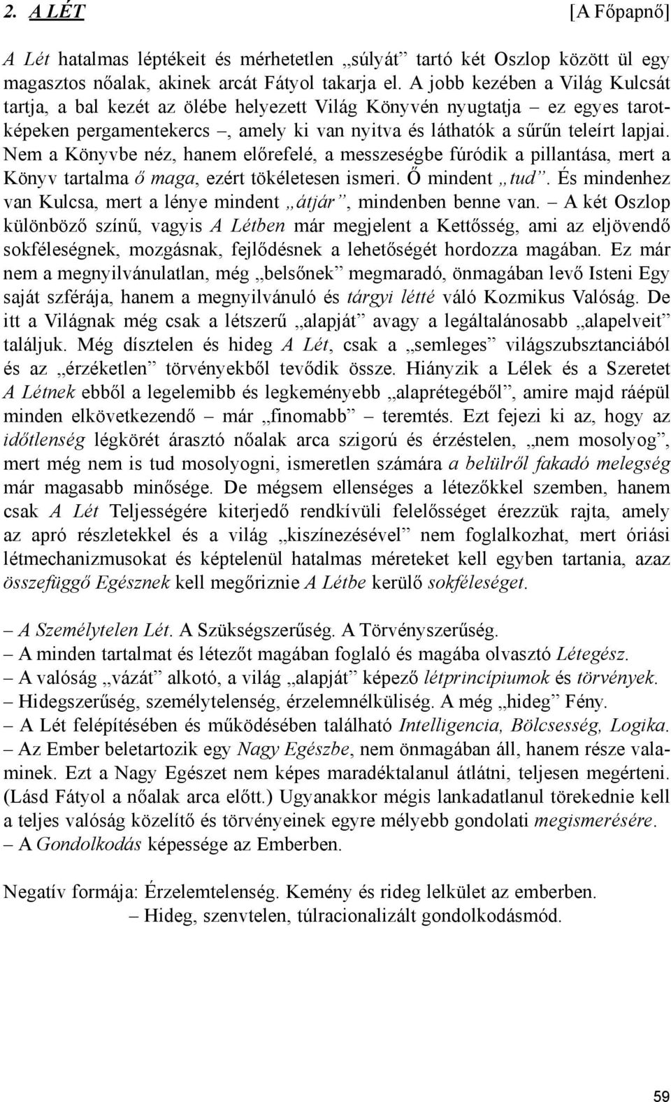 Nem a Könyvbe néz, hanem előrefelé, a messzeségbe fúródik a pillantása, mert a Könyv tartalma ő maga, ezért tökéletesen ismeri. Ő mindent tud.