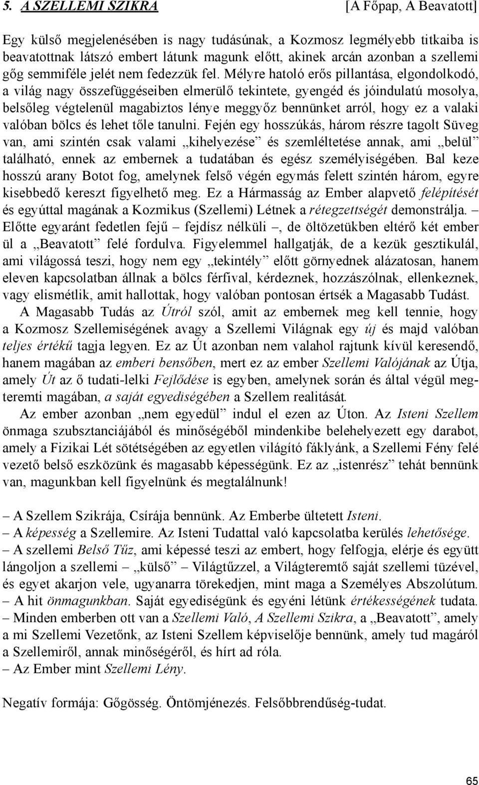 Mélyre hatoló erős pillantása, elgondolkodó, a világ nagy összefüggéseiben elmerülő tekintete, gyengéd és jóindulatú mosolya, belsőleg végtelenül magabiztos lénye meggyőz bennünket arról, hogy ez a