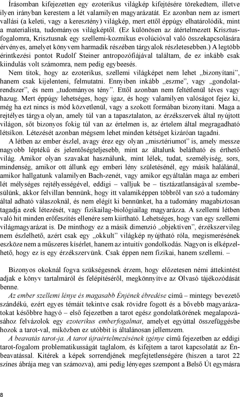 (Ez különösen az átértelmezett Krisztusfogalomra, Krisztusnak egy szellemi-kozmikus evolúcióval való összekapcsolására érvényes, amelyet könyvem harmadik részében tárgyalok részletesebben.