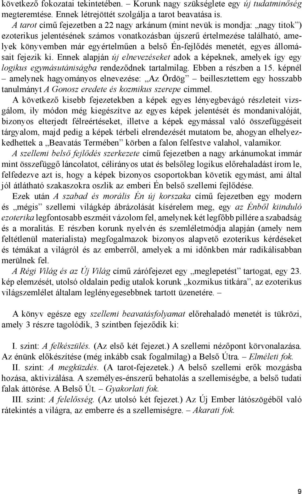 Én-fejlődés menetét, egyes állomásait fejezik ki. Ennek alapján új elnevezéseket adok a képeknek, amelyek így egy logikus egymásutániságba rendeződnek tartalmilag. Ebben a részben a 15.