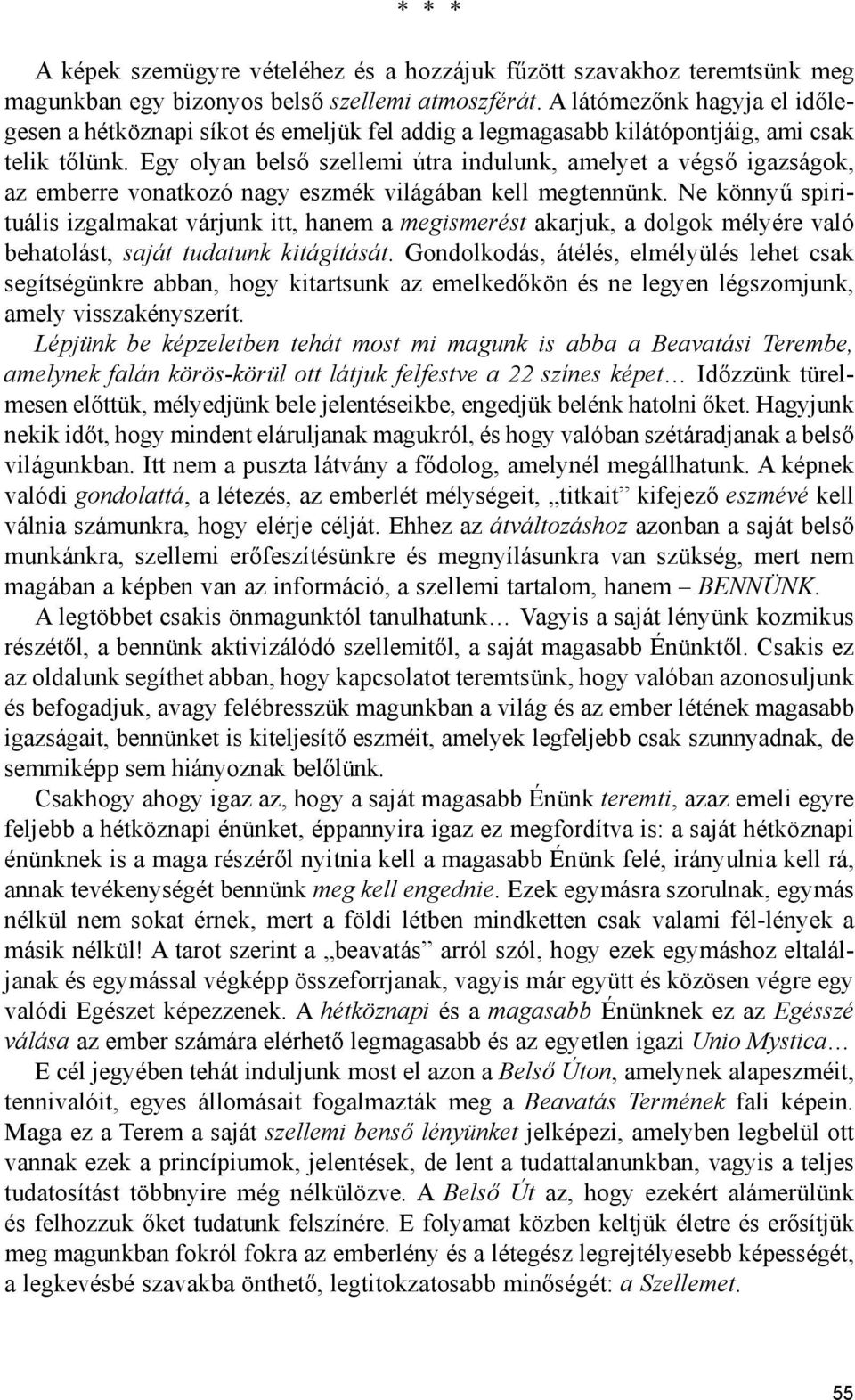 Egy olyan belső szellemi útra indulunk, amelyet a végső igazságok, az emberre vonatkozó nagy eszmék világában kell megtennünk.