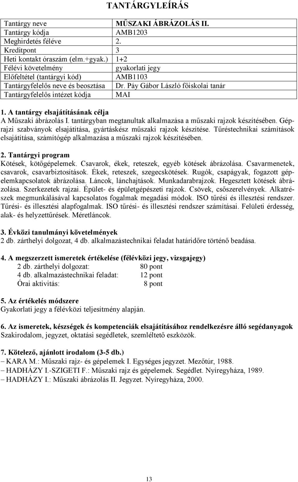 Tűréstechnikai számítások elsajátítása, számítógép alkalmazása a műszaki rajzok készítésében. Kötések, kötőgépelemek. Csavarok, ékek, reteszek, egyéb kötések ábrázolása.