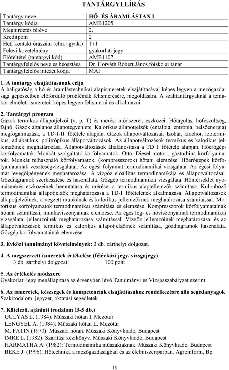 A szaktantárgyaknál a témakör elméleti ismereteit képes legyen felismerni és alkalmazni. Gázok termikus állapotjelzői (v, p, T) és mérési módszerei, eszközei. Hőtágulás, hőfeszültség, fajhő.