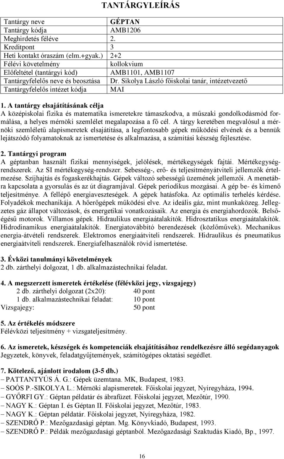 A tárgy keretében megvalósul a mérnöki szemléletű alapismeretek elsajátítása, a legfontosabb gépek működési elvének és a bennük lejátszódó folyamatoknak az ismertetése és alkalmazása, a számítási