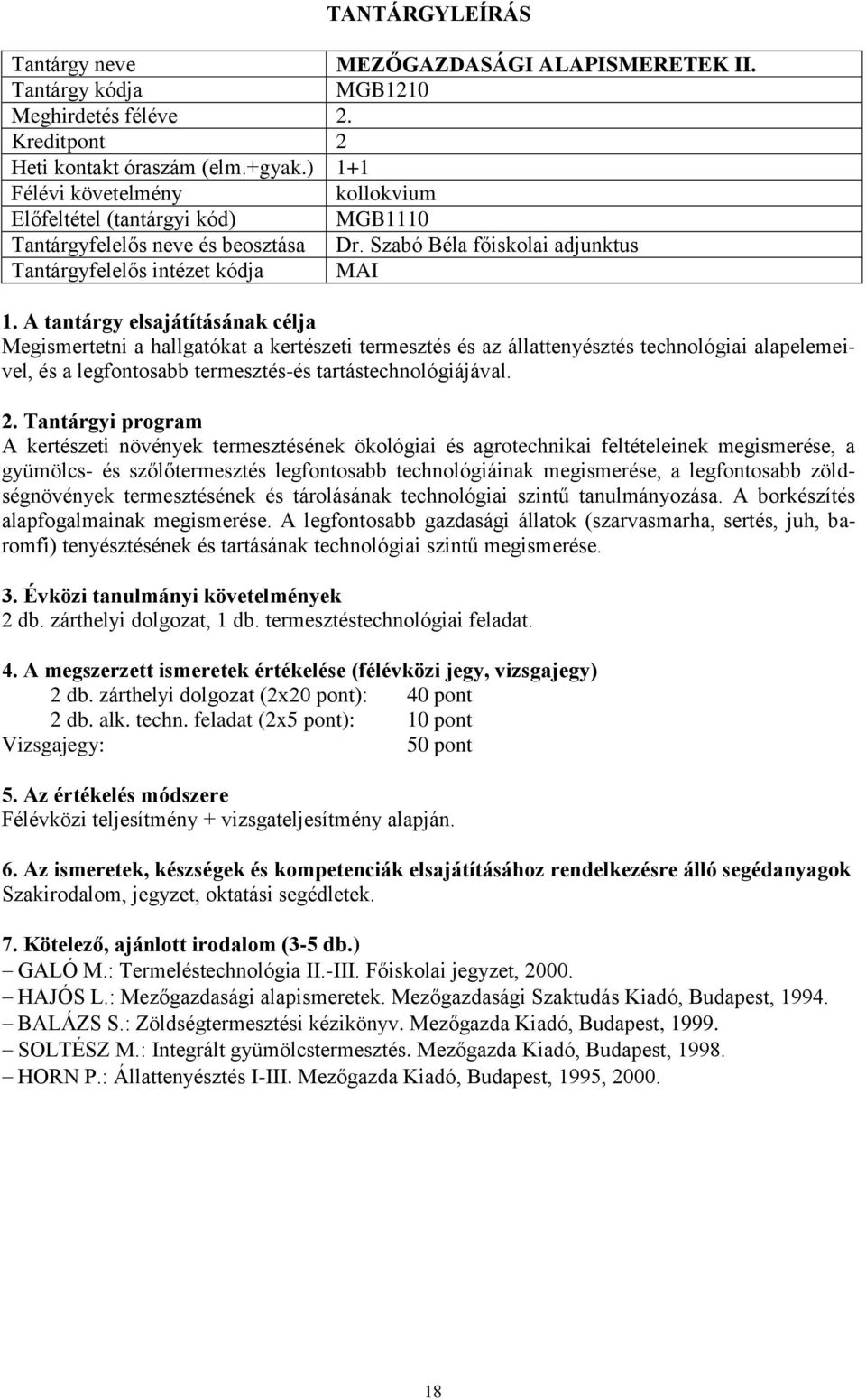 A kertészeti növények termesztésének ökológiai és agrotechnikai feltételeinek megismerése, a gyümölcs- és szőlőtermesztés legfontosabb technológiáinak megismerése, a legfontosabb zöldségnövények