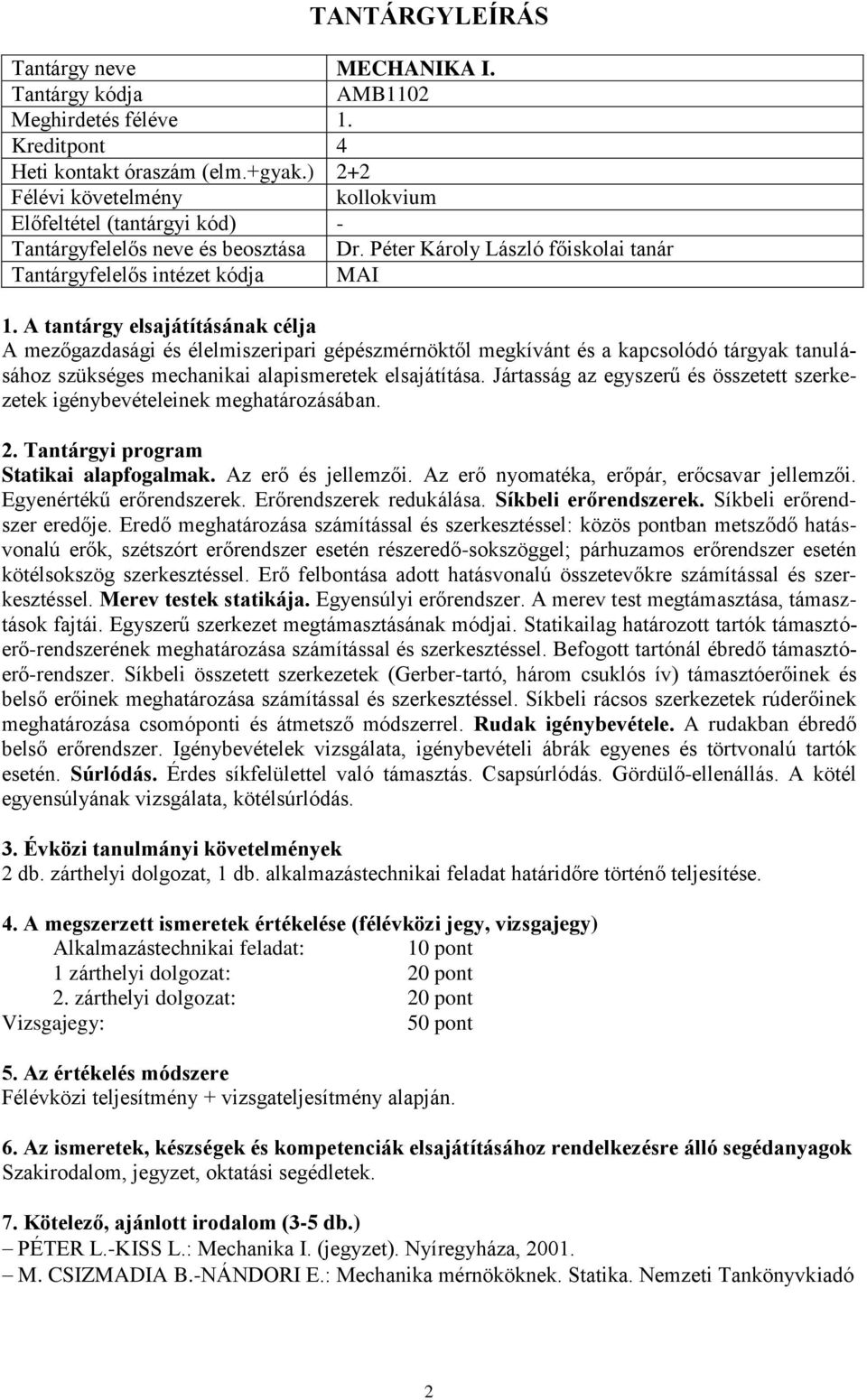 Jártasság az egyszerű és összetett szerkezetek igénybevételeinek meghatározásában. Statikai alapfogalmak. Az erő és jellemzői. Az erő nyomatéka, erőpár, erőcsavar jellemzői. Egyenértékű erőrendszerek.