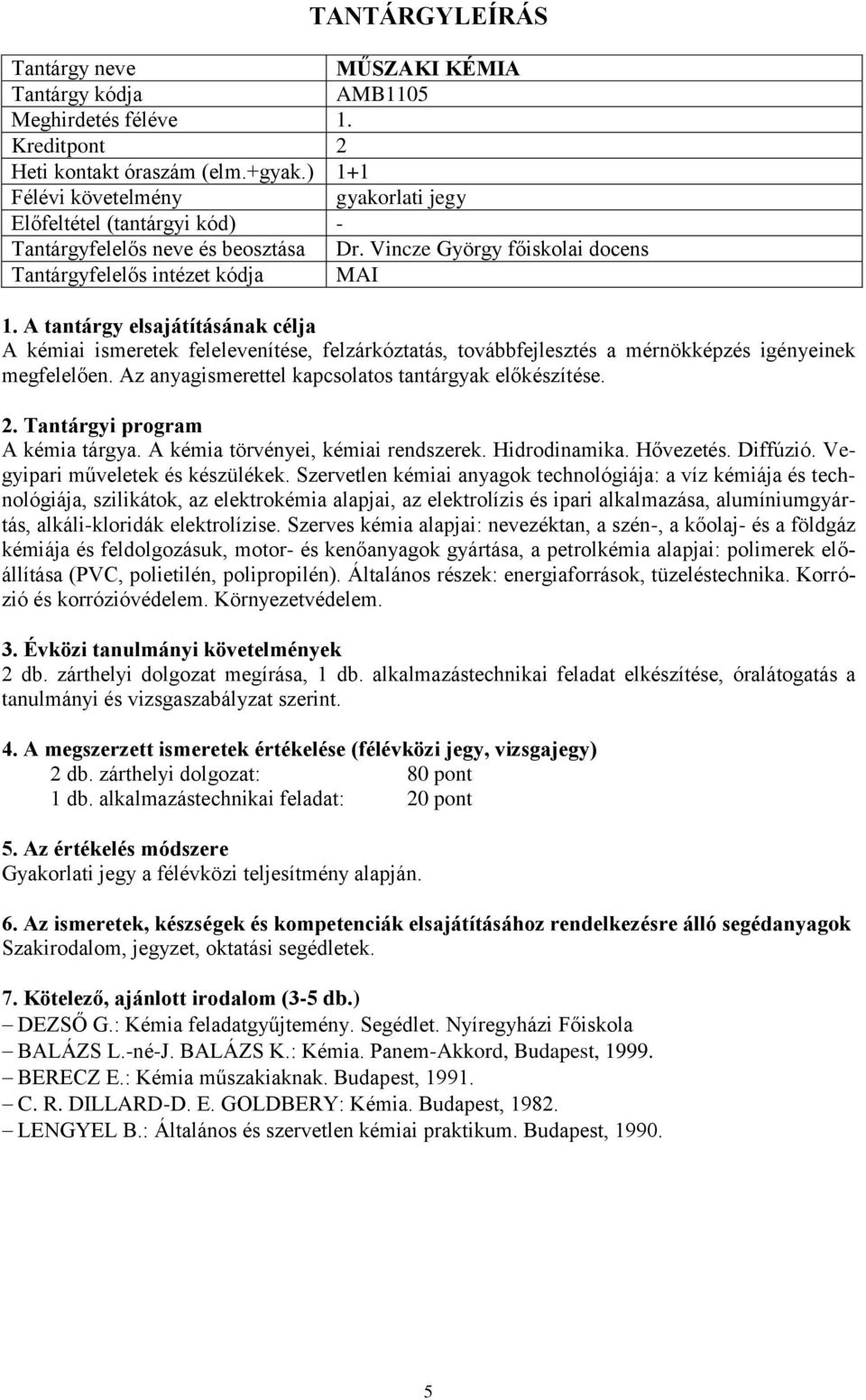 A kémia tárgya. A kémia törvényei, kémiai rendszerek. Hidrodinamika. Hővezetés. Diffúzió. Vegyipari műveletek és készülékek.