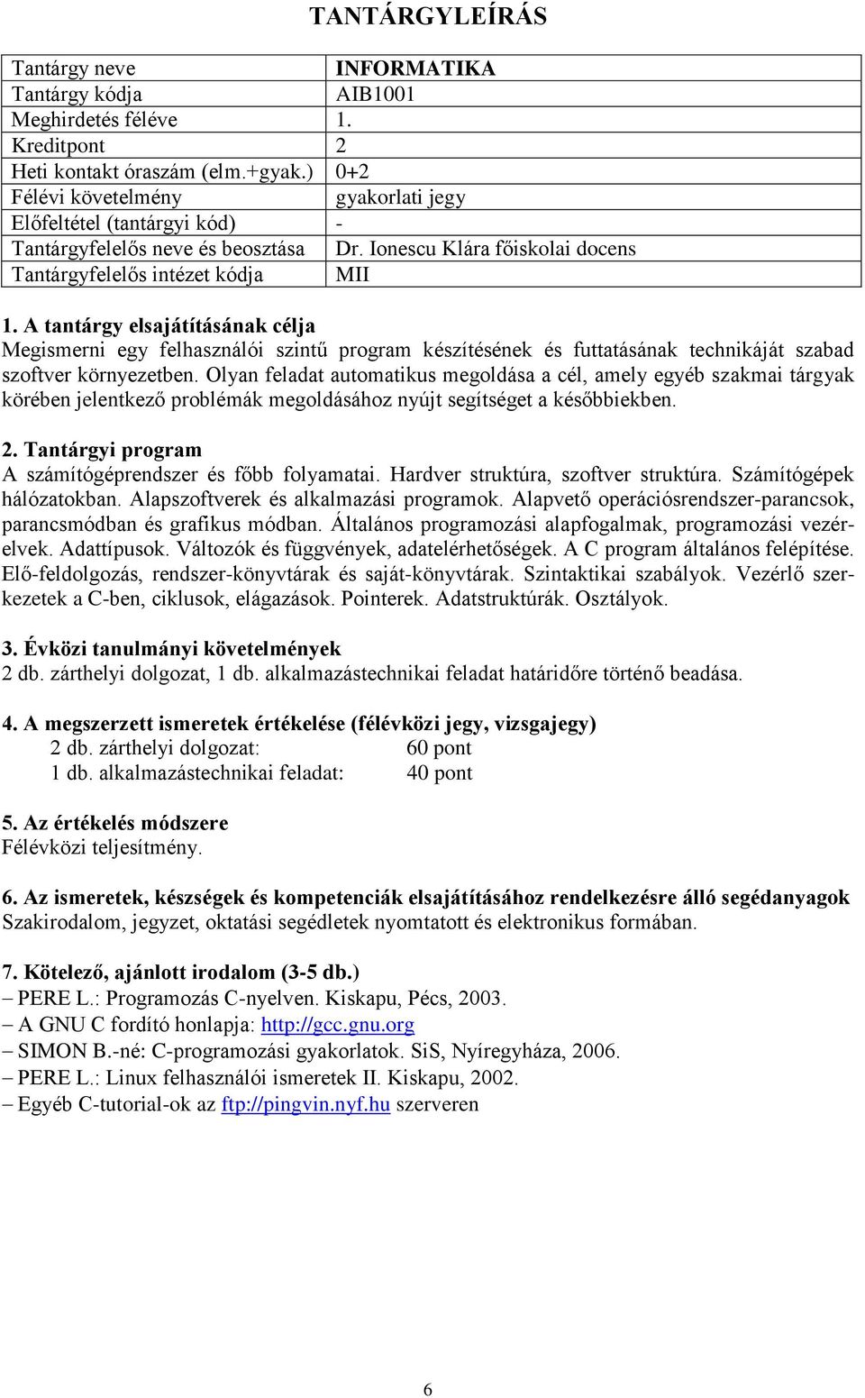 Olyan feladat automatikus megoldása a cél, amely egyéb szakmai tárgyak körében jelentkező problémák megoldásához nyújt segítséget a későbbiekben. A számítógéprendszer és főbb folyamatai.